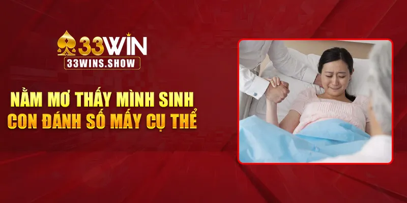 Nằm mơ thấy mình sinh con đánh số mấy cụ thể