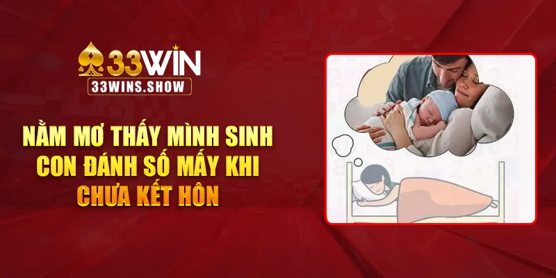 Nằm mơ thấy mình sinh con đánh số mấy khi chưa kết hôn