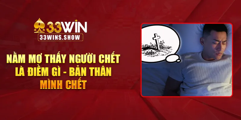 Nằm mơ thấy người chết là điềm gì - bản thân mình chết 