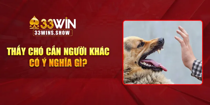 Thấy chó cắn người khác có ý nghĩa gì?