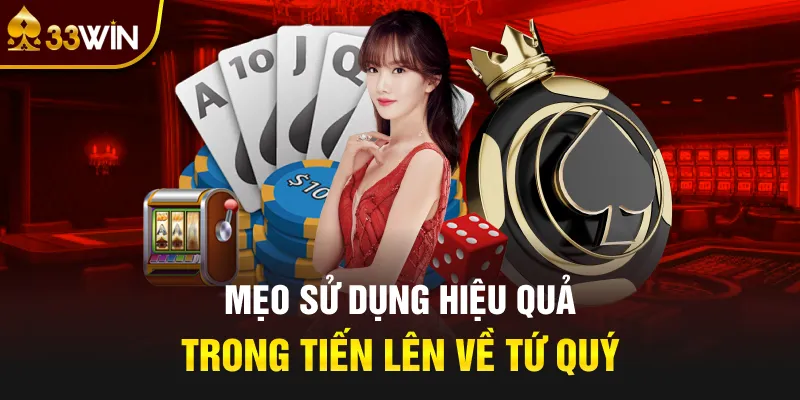 Mẹo sử dụng hiệu quả trong tiến lên về tứ quý